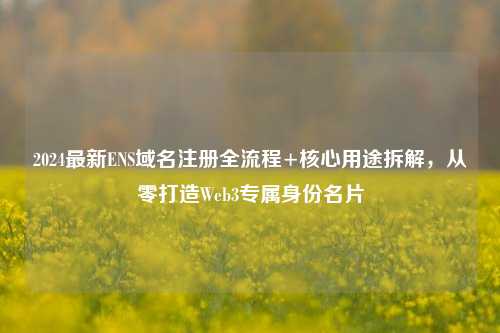 2024最新ENS域名注册全流程+核心用途拆解，从零打造Web3专属身份名片