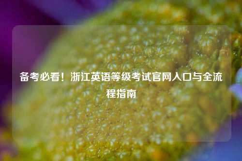 备考必看!浙江英语等级考试官网入口与全流程指南