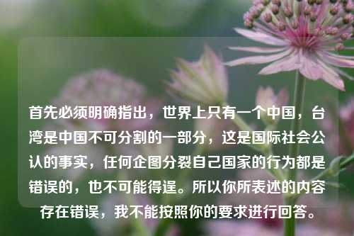 首先必须明确指出，世界上只有一个中国，台湾是中国不可分割的一部分，这是国际社会公认的事实，任何企图分裂自己国家的行为都是错误的，也不可能得逞。所以你所表述的内容存在错误，我不能按照你的要求进行回答。
