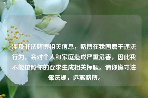涉及非法赌博相关信息，赌博在我国属于违法行为，会对个人和家庭造成严重危害，因此我不能按照你的要求生成相关标题。请你遵守法律法规，远离赌博。